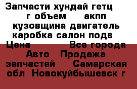 Запчасти хундай гетц 2010г объем 1.6 акпп кузовщина двигатель каробка салон подв › Цена ­ 1 000 - Все города Авто » Продажа запчастей   . Самарская обл.,Новокуйбышевск г.